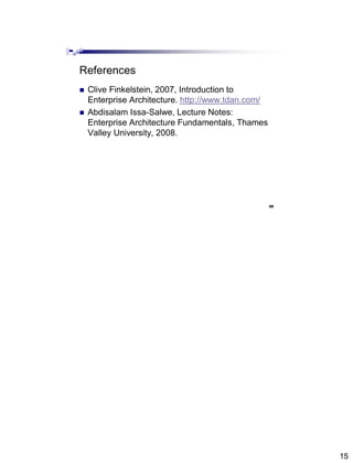 15
References
 Clive Finkelstein, 2007, Introduction to
Enterprise Architecture. http://www.tdan.com/
 Abdisalam Issa-Salwe, Lecture Notes:
Enterprise Architecture Fundamentals, Thames
Valley University, 2008.
30
 
