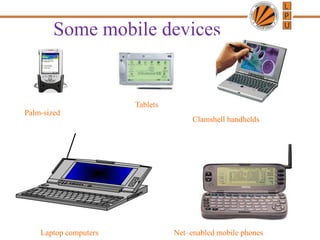Some mobile devices
Clamshell handhelds
Tablets
Net–enabled mobile phones
Palm-sized
Laptop computers
 