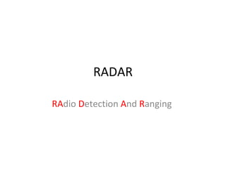 RADAR
RAdio Detection And Ranging
 