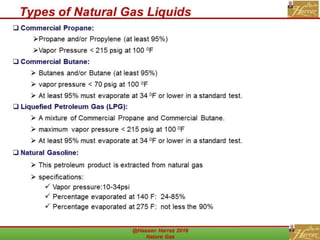27
Types of Natural Gas Liquids
 Commercial Propane:
 Commercial Butane:
 Liquefied Petroleum Gas (LPG):
 Natural Gasoline:
 