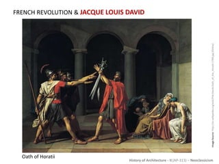 History of Architecture - II (AP-313) – Neoclassicism
FRENCH REVOLUTION & JACQUE LOUIS DAVID
Oath of Horatii
ImageSource:http://en.wikipedia.org/wiki/File:David-Oath_of_the_Horatii-1784.jpg[Online]
 
