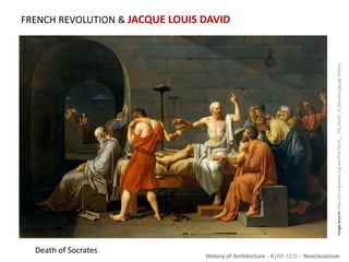 History of Architecture - II (AP-313) – Neoclassicism
FRENCH REVOLUTION & JACQUE LOUIS DAVID
Death of Socrates
ImageSource:http://en.wikipedia.org/wiki/File:David_-_The_Death_of_Socrates.jpg.jpg[Online]
 
