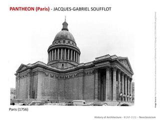 History of Architecture - II (AP-313) – Neoclassicism
PANTHEON (Paris) - JACQUES-GABRIEL SOUFFLOT
ImageSource:http://classconnection.s3.amazonaws.com/718/flashcards/712718/png/111321134642199.png[Online]
Paris (1756)
 