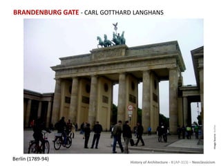 History of Architecture - II (AP-313) – Neoclassicism
BRANDENBURG GATE - CARL GOTTHARD LANGHANS
ImageSource:Author
Berlin (1789-94)
 