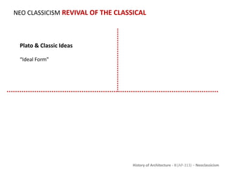 History of Architecture - II (AP-313) – Neoclassicism
NEO CLASSICISM REVIVAL OF THE CLASSICAL
Plato & Classic Ideas
“Ideal Form”
 