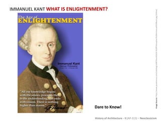 History of Architecture - II (AP-313) – Neoclassicism
IMMANUEL KANT WHAT IS ENLIGHTENMENT?
ImageSource:http://www.posteren...