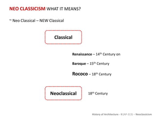 History of Architecture - II (AP-313) – Neoclassicism
NEO CLASSICISM WHAT IT MEANS?
~ Neo Classical – NEW Classical
Classi...