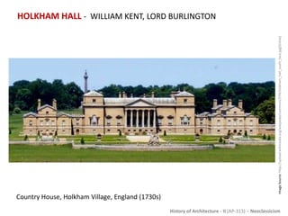 History of Architecture - II (AP-313) – Neoclassicism
HOLKHAM HALL - WILLIAM KENT, LORD BURLINGTON
ImageSource:http://uplo...