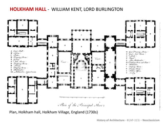 History of Architecture - II (AP-313) – Neoclassicism
HOLKHAM HALL - WILLIAM KENT, LORD BURLINGTON
ImageSourcehttp://uploa...