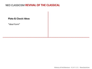 History of Architecture - II (AP-313) – Neoclassicism
NEO CLASSICISM REVIVAL OF THE CLASSICAL
Plato & Classic Ideas
“Ideal...