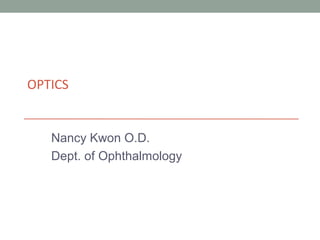 OPTICS
Nancy Kwon O.D.
Dept. of Ophthalmology
 