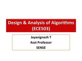 Design & Analysis of Algorithms
(ECE503)
Jayavignesh T
Asst Professor
SENSE
 