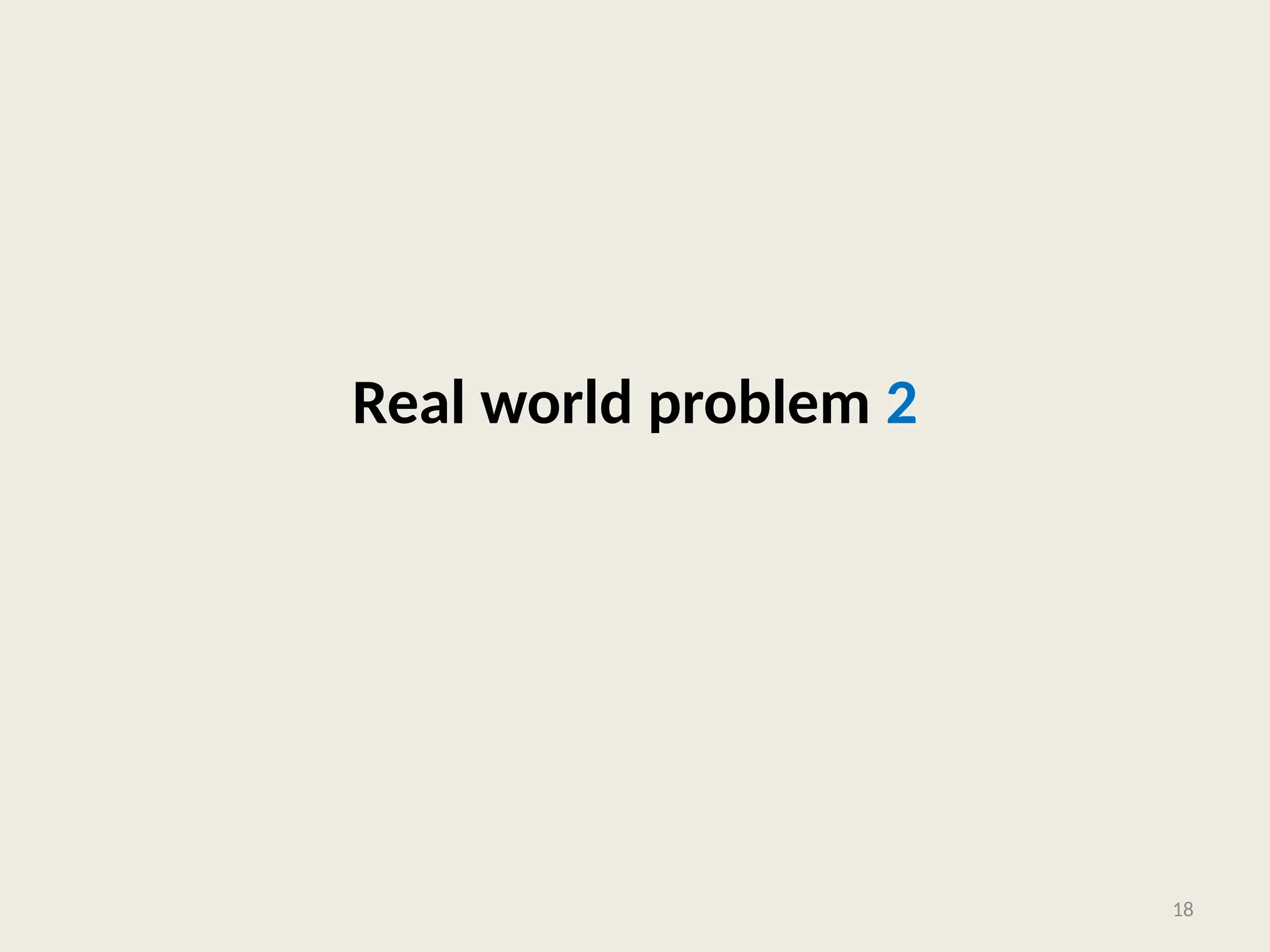 Real world problem 2
18
 
