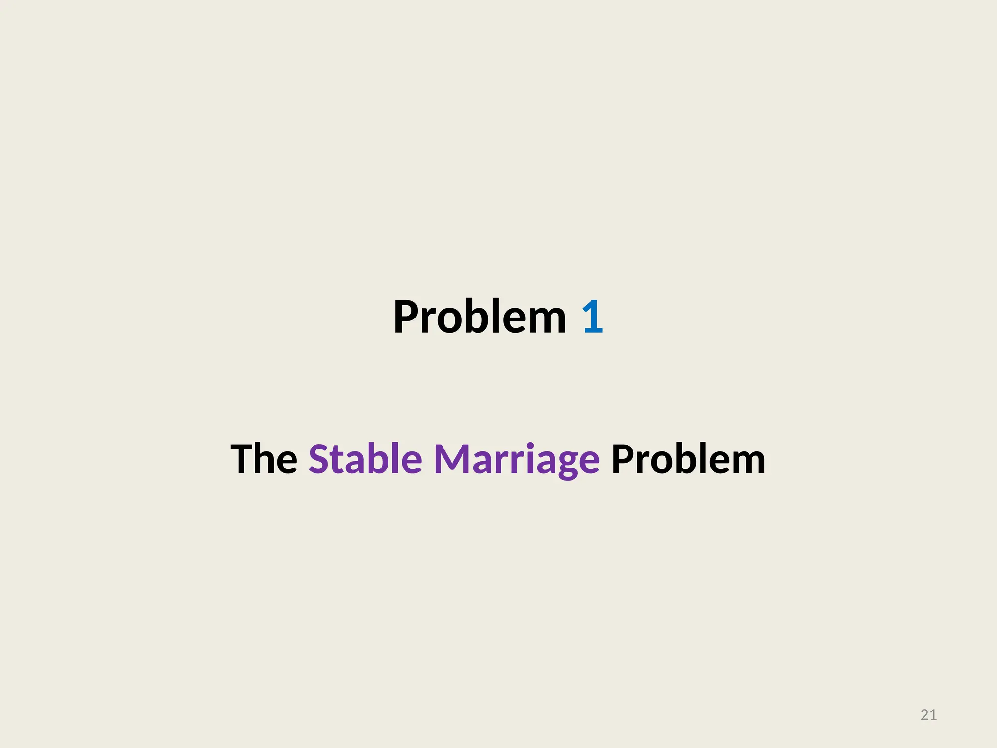 Problem 1
The Stable Marriage Problem
21
 