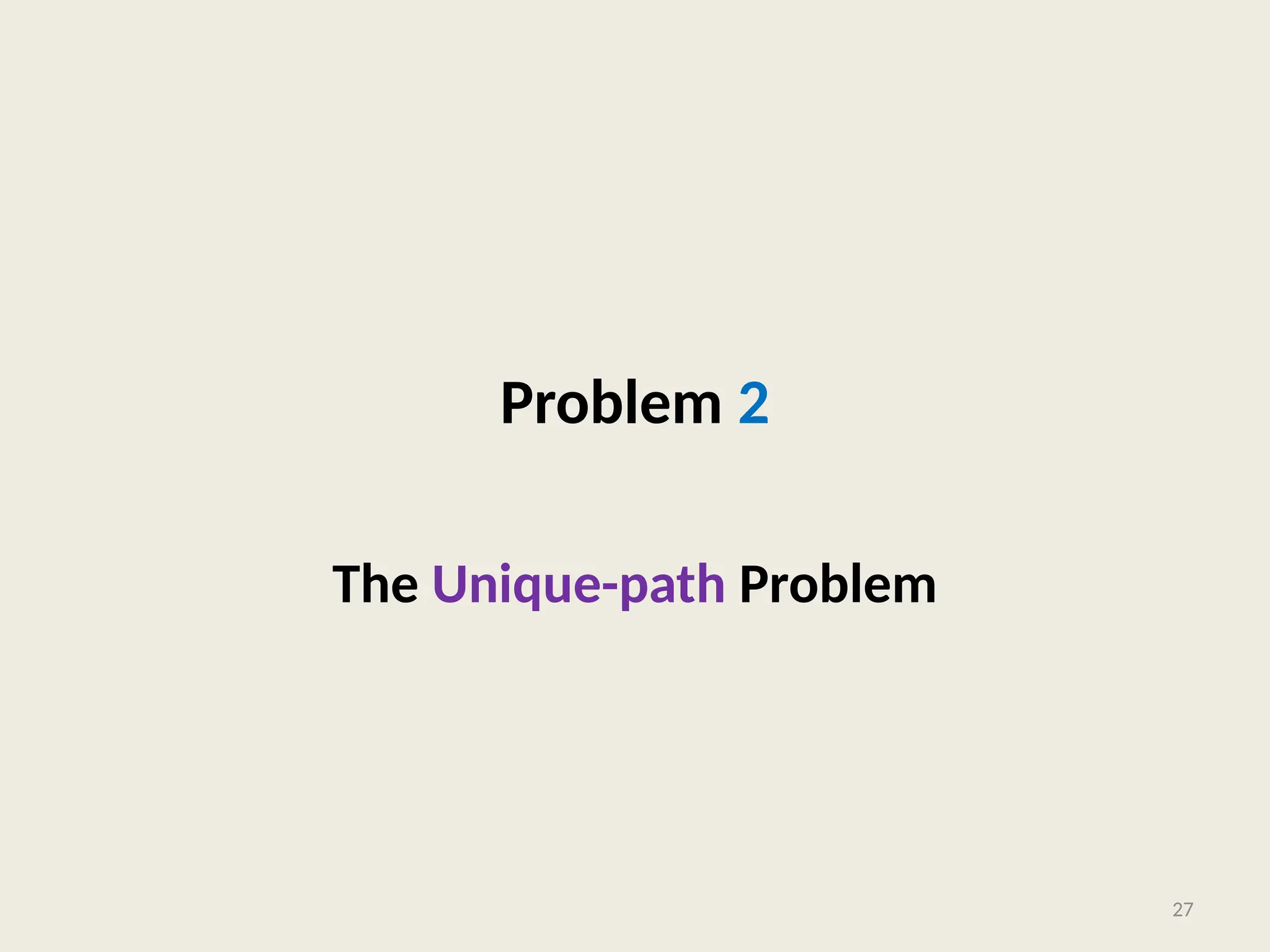 Problem 2
The Unique-path Problem
27
 