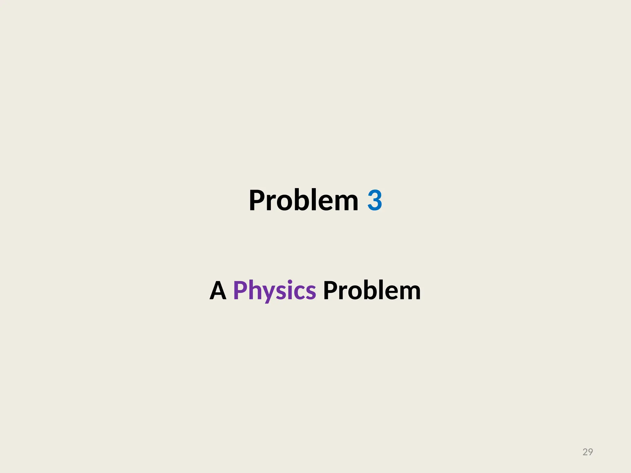 Problem 3
A Physics Problem
29
 