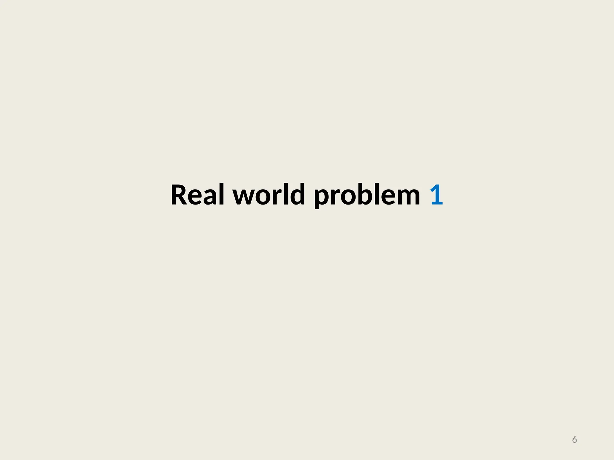 Real world problem 1
6
 