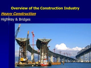 Overview of the Construction Industry
Heavy Construction
Highway & Bridges
 