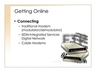 Getting Online Connecting  traditional modem (modulator/demodulator)  ISDN-Integrated Services Digital Network  Cable Modems 