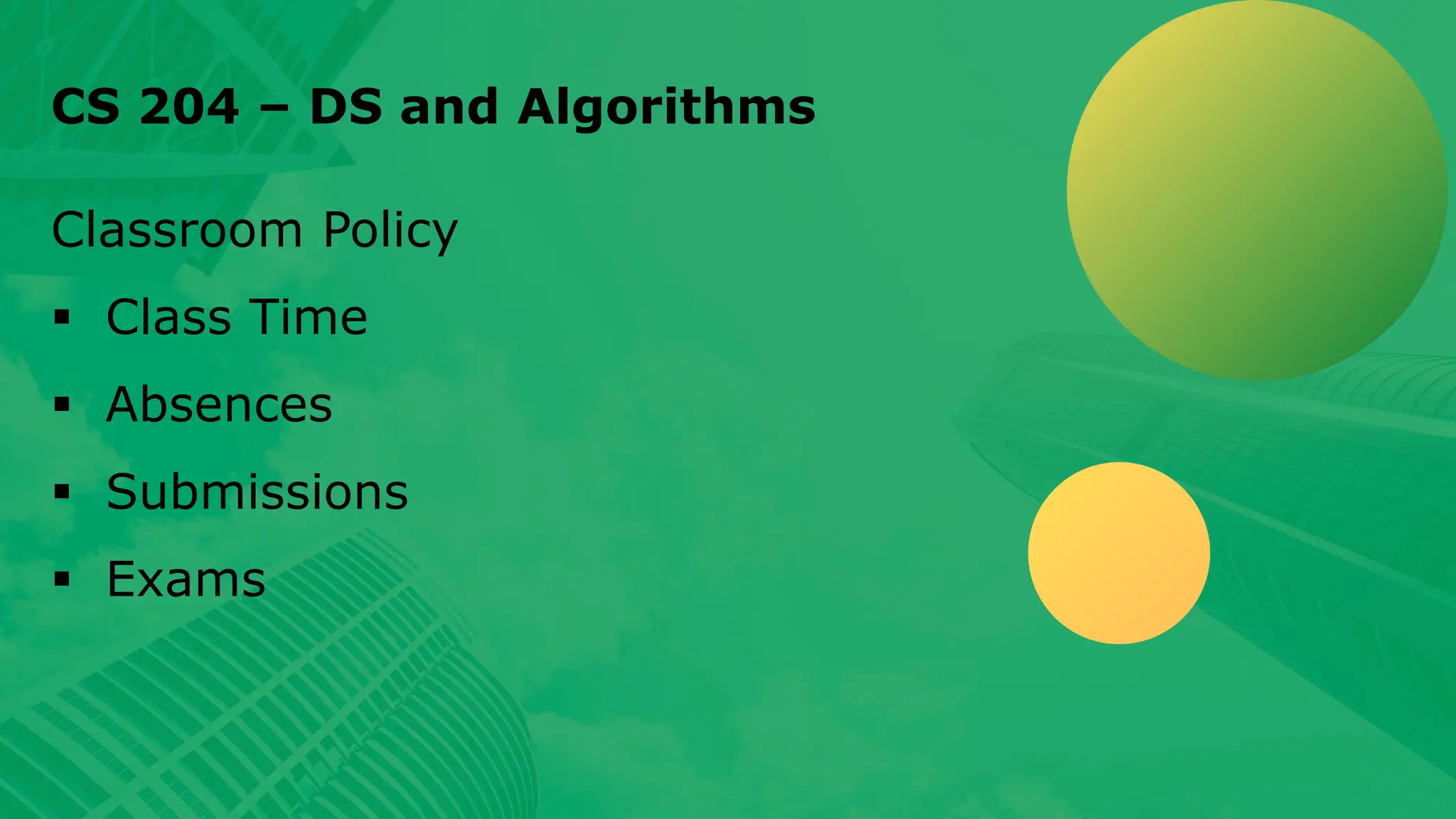 CS 204 – DS and Algorithms Classroom Policy ▪ Class Time ▪ Absences ▪ Submissions ▪ Exams 