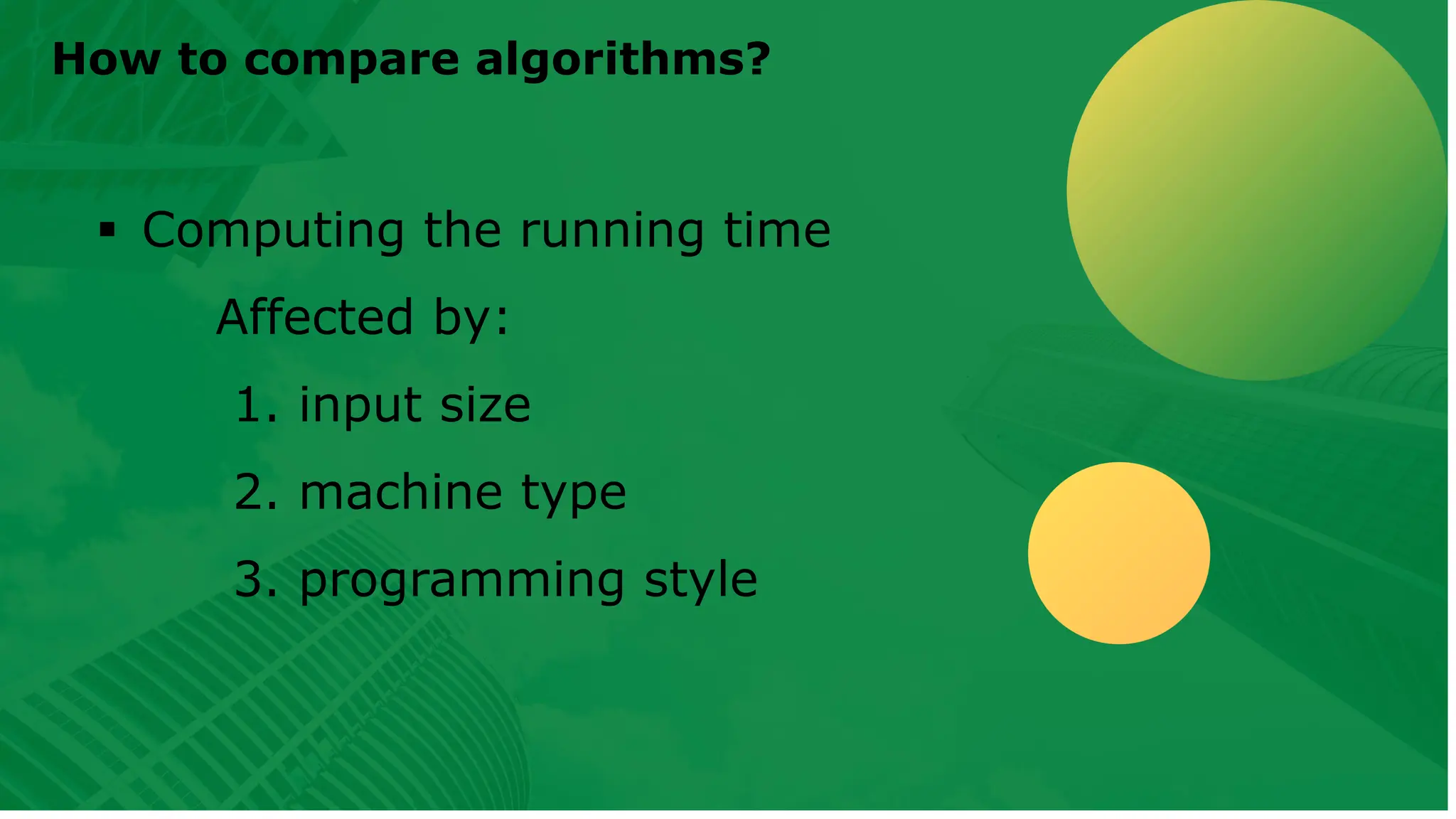 How to compare algorithms? ▪ Computing the running time Affected by: 1. input size 2. machine type 3. programming style 