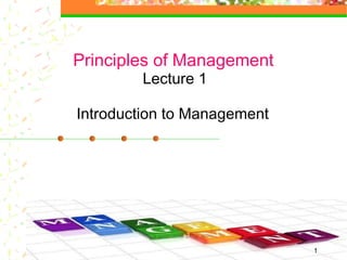 1
Principles of Management
Lecture 1
Introduction to Management
1
 
