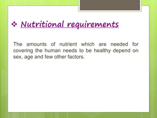  Nutritional requirements
The amounts of nutrient which are needed for
covering the human needs to be healthy depend on
s...