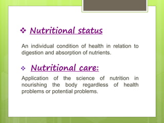  Nutritional status
An individual condition of health in relation to
digestion and absorption of nutrients.
 Nutritional...