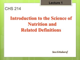 CHS 214
Introduction to the Science of
Nutrition and
Related Definitions
Lecture 1
 