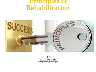 Principles of
Rehabilitation
BY:
HALLA TAJ ELSIR
orthopedic Physiotherapist
 
