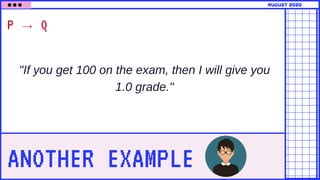 ANOTHER EXAMPLE
P → Q
"If you get 100 on the exam, then I will give you
1.0 grade."
august 2020
 
