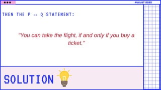 SOLUTION
THEN THE P ↔ Q STATEMENT:
"You can take the flight, if and only if you buy a
ticket."
august 2020
 