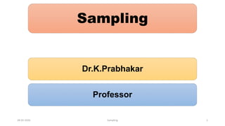 Sampling
Dr.K.Prabhakar
Professor
28-02-2020 Sampling 1
 