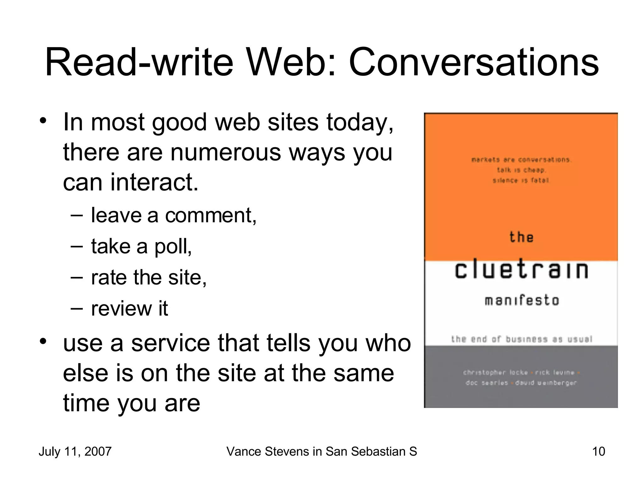 Read-write Web: Conversations In most good web sites today, there are numerous ways you can interact. leave a comment,  take a poll,  rate the site,  review it use a service that tells you who else is on the site at the same time you are 