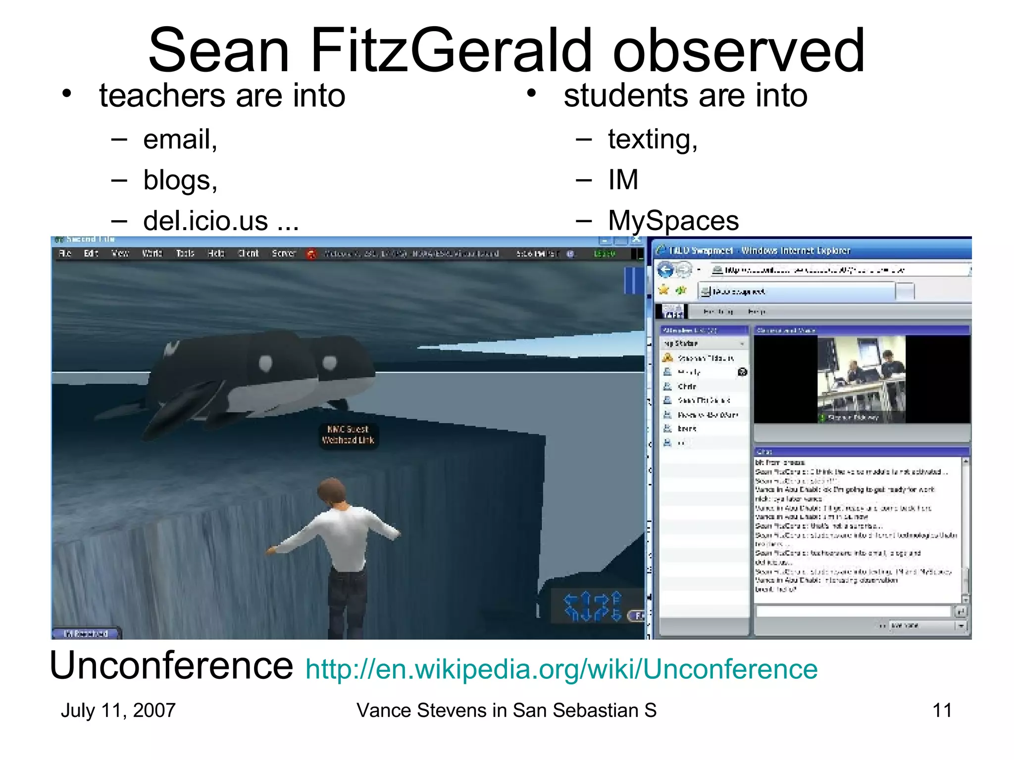 Sean FitzGerald observed teachers are into  email, blogs,  del.icio.us ...  students are into  texting,  IM MySpaces Unconference  http ://en.wikipedia.org/wiki/Unconference   