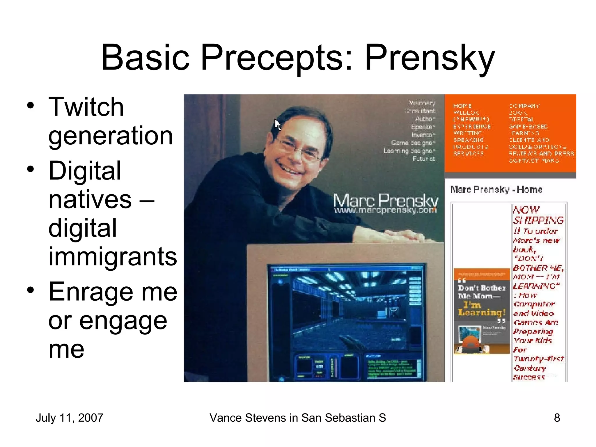 Basic Precepts: Prensky Twitch generation Digital natives – digital immigrants Enrage me or engage me 