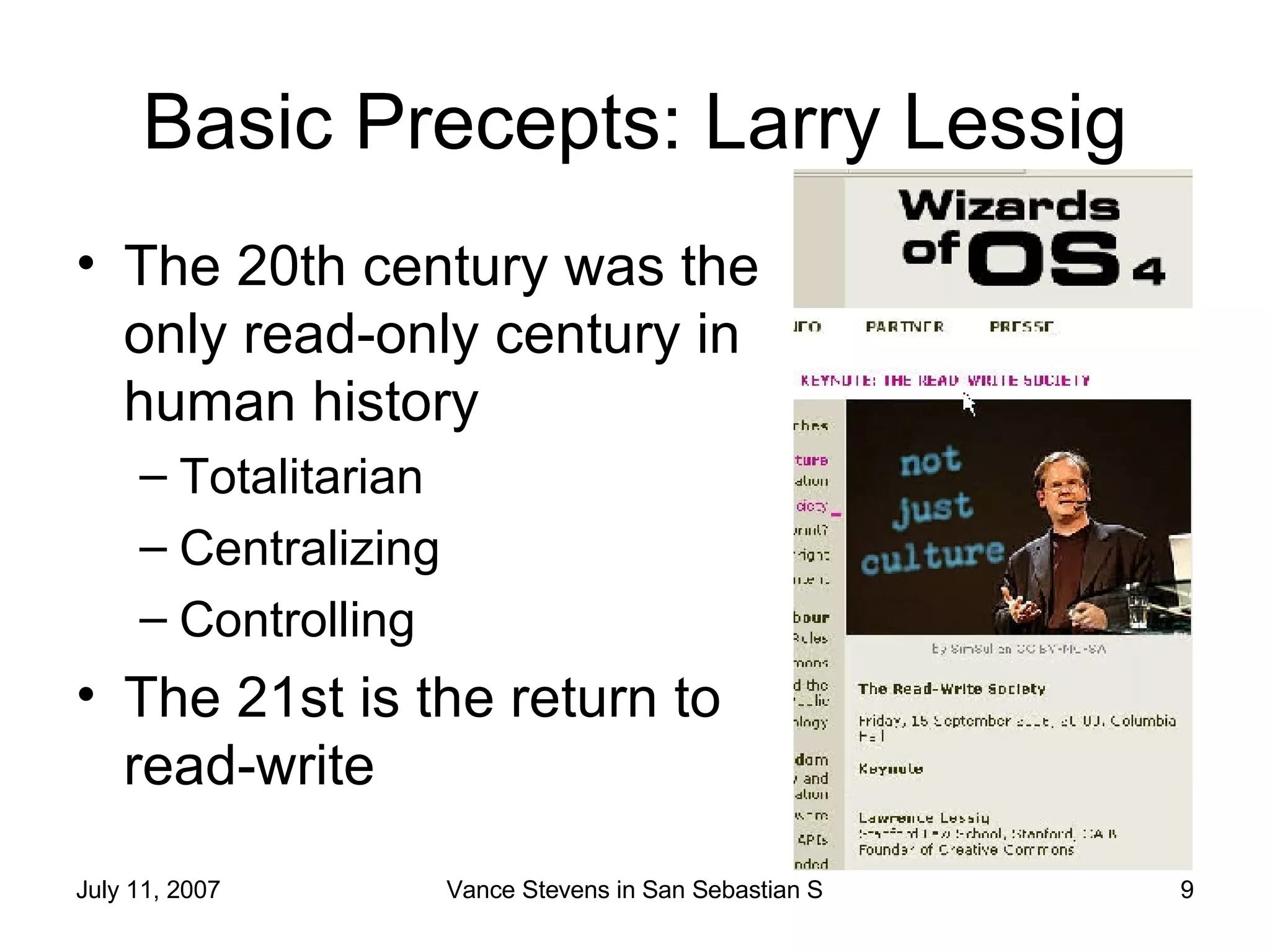 Basic Precepts: Larry Lessig The 20th century was the only read-only century in human history Totalitarian Centralizing Controlling The 21st is the return to read-write 