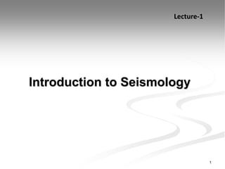 Introduction to Seismology
Lecture-1
1
 