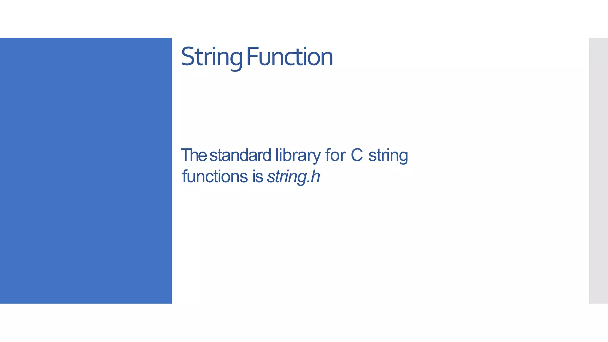 StringFunction
Thestandard library for C string
functions isstring.h
 