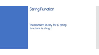 StringFunction
Thestandard library for C string
functions isstring.h
 