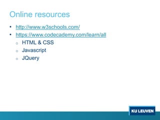 Online resources
• http://www.w3schools.com/
• https://www.codecademy.com/learn/all
o HTML & CSS
o Javascript
o JQuery
 