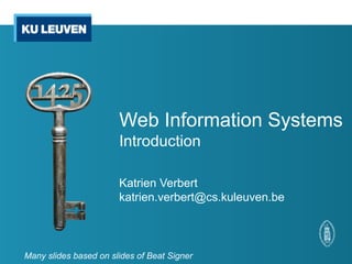 Web Information Systems
Introduction
Katrien Verbert
katrien.verbert@cs.kuleuven.be
Many slides based on slides of Beat Signer
 