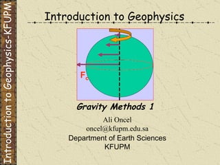 Ali Oncel [email_address] Department of Earth Sciences KFUPM Gravity Methods 1 Introduction to Geophysics Introduction to Geophysics-KFUPM 