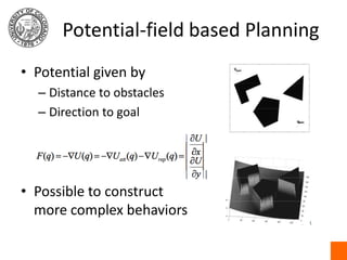 Potential-field based PlanningPotential given by Distance to obstaclesDirection to goalPossible to construct more complex behaviors