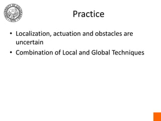 PracticeLocalization, actuation and obstacles are uncertainCombination of Local and Global Techniques