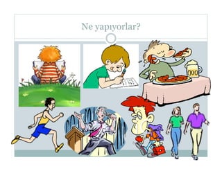 Ne yapıyorlar?
 