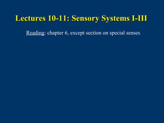 Lectures 10-11: Sensory Systems I-IIILectures 10-11: Sensory Systems I-III
Reading: chapter 6, except section on special senses
 