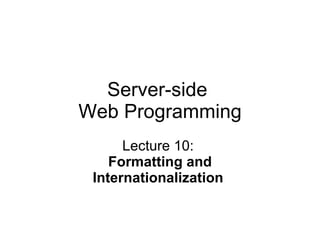 Server-side  Web Programming Lecture 10:  Formatting and Internationalization   