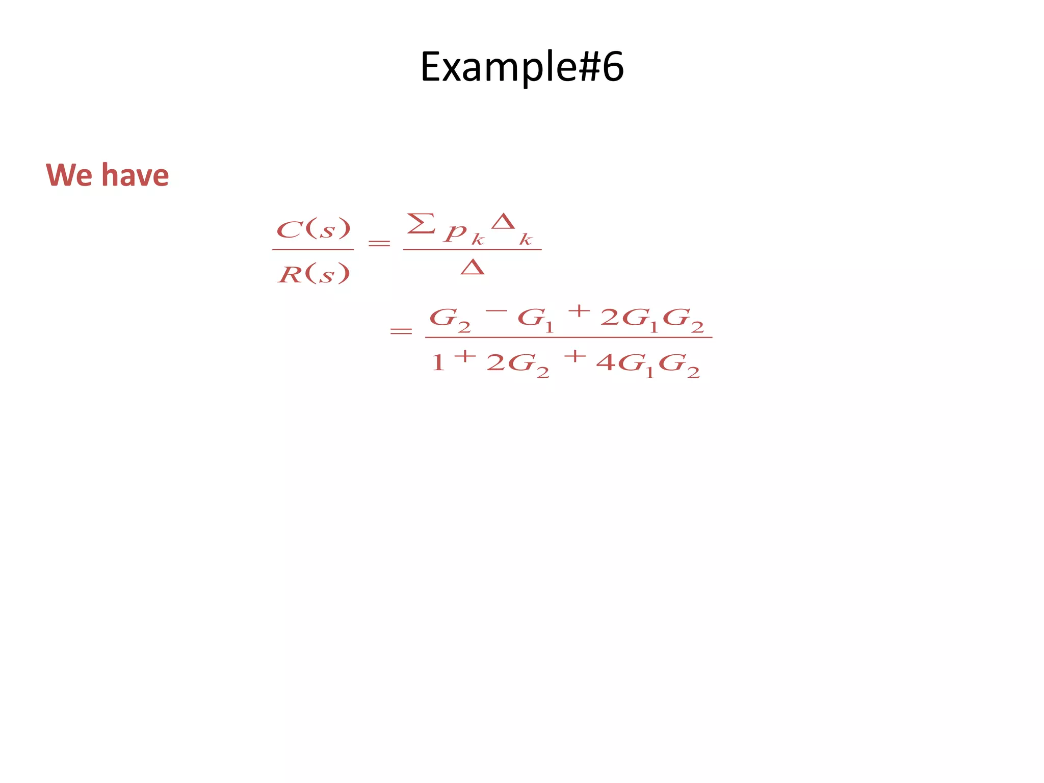 Example#6
We have
C( s )

pk

k

R( s )
G2
1

G1

2G1G2

2G2

4G1G2

 