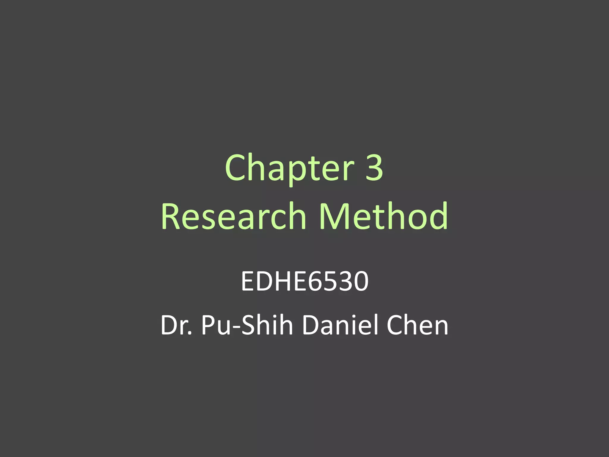 Chapter 3
Research Method
       EDHE6530
Dr. Pu-Shih Daniel Chen
 
